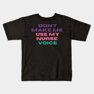 Don't Make Me Use My Nurse Voice - Funny L&D Nurse Appreciation Kids T-Shirt